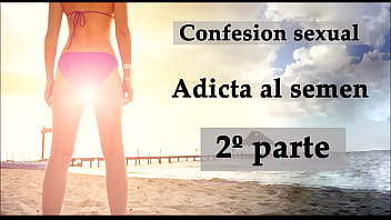 Confesión Sexual: Adicta Al Semen 2. Audio En Español.