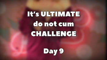 Ultimate Do Not Cum Challenge – Day 9