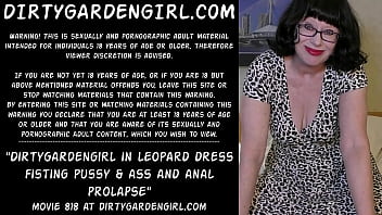 Dirtygardengirl In Leopard Dress Fisting Pussy _ Ass And Anal Prolapse